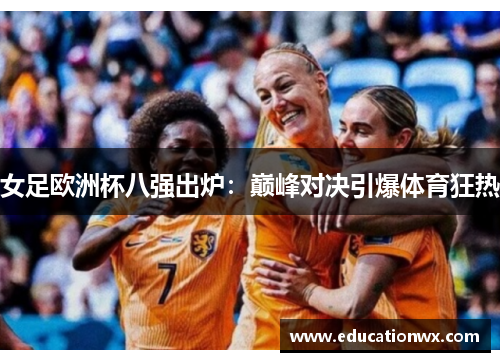 女足欧洲杯八强出炉：巅峰对决引爆体育狂热